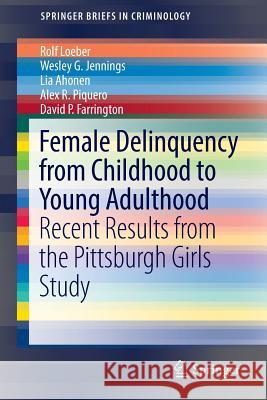Female Delinquency from Childhood to Young Adulthood: Recent Results from the Pittsburgh Girls Study Loeber, Rolf 9783319480299 Springer