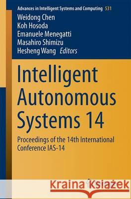 Intelligent Autonomous Systems 14: Proceedings of the 14th International Conference Ias-14 Chen, Weidong 9783319480350