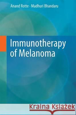 Immunotherapy of Melanoma Anand Rotte Madhuri Bhandaru 9783319480657 Springer