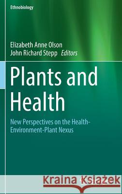 Plants and Health: New Perspectives on the Health-Environment-Plant Nexus Olson, Elizabeth Anne 9783319480862
