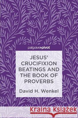 Jesus' Crucifixion Beatings and the Book of Proverbs David Wenkel 9783319482699 Palgrave MacMillan