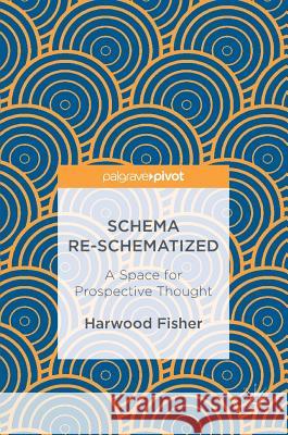 Schema Re-Schematized: A Space for Prospective Thought Fisher, Harwood 9783319482750 Palgrave MacMillan