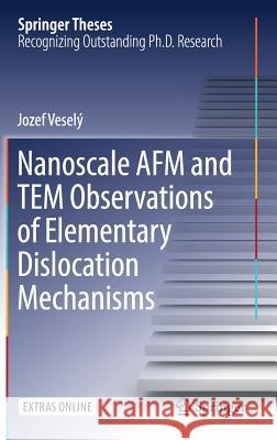 Nanoscale AFM and Tem Observations of Elementary Dislocation Mechanisms Veselý, Jozef 9783319483016