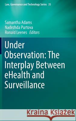 Under Observation: The Interplay Between Ehealth and Surveillance Adams, Samantha 9783319483405 Springer