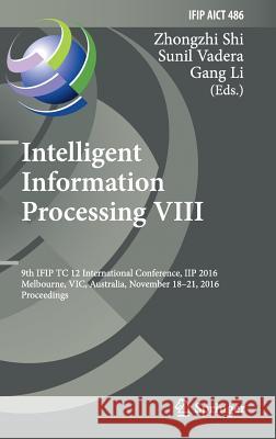Intelligent Information Processing VIII: 9th Ifip Tc 12 International Conference, Iip 2016, Melbourne, Vic, Australia, November 18-21, 2016, Proceedin Shi, Zhongzhi 9783319483894