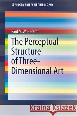 The Perceptual Structure of Three-Dimensional Art Hackett, Paul M. W. 9783319484501