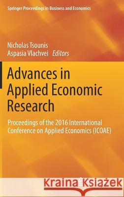 Advances in Applied Economic Research: Proceedings of the 2016 International Conference on Applied Economics (Icoae) Tsounis, Nicholas 9783319484532 Springer