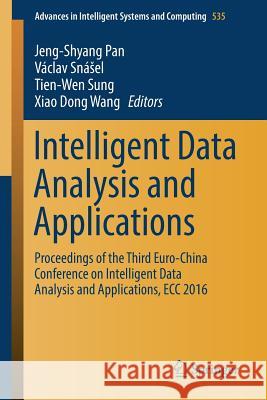 Intelligent Data Analysis and Applications: Proceedings of the Third Euro-China Conference on Intelligent Data Analysis and Applications, Ecc 2016 Pan, Jeng-Shyang 9783319484983