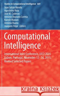 Computational Intelligence: International Joint Conference, IJCCI 2015 Lisbon, Portugal, November 12-14, 2015, Revised Selected Papers Merelo, Juan Julián 9783319485041
