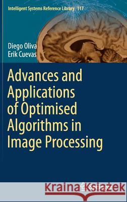 Advances and Applications of Optimised Algorithms in Image Processing Diego Oliva Erik Cuevas 9783319485492 Springer