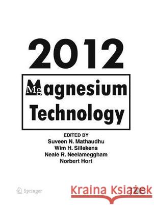 Magnesium Technology 2012 Suveen Mathaudhu Wim Sillekens Neale Neelameggham 9783319485713