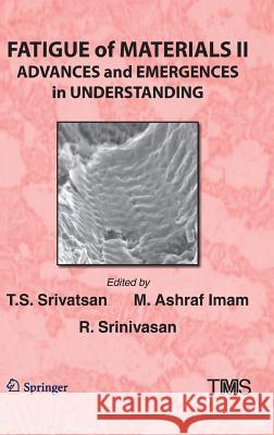 Fatigue of Materials II: Advances and Emergences in Understanding Srivatsan, T. S. 9783319485836