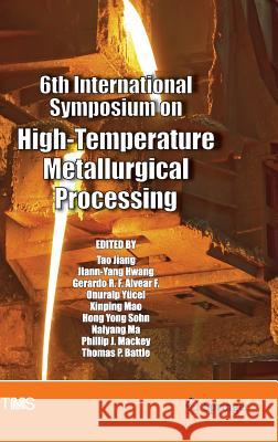 6th International Symposium on High-Temperature Metallurgical Processing Jiann-Yang Hwang Tao Jiang Naiyang Ma 9783319486031