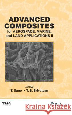 Advanced Composites for Aerospace, Marine, and Land Applications II T. Sano T. S. Srivatsan 9783319486079 Springer