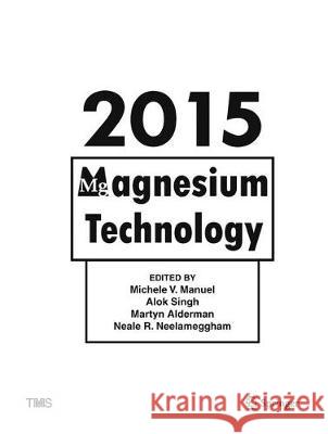 Magnesium Technology 2015 Michele Manuel Alok Singh Martyn Alderman 9783319486116