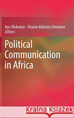 Political Communication in Africa Ayo Olukotun Sharon Adetutu Omotoso 9783319486307 Springer