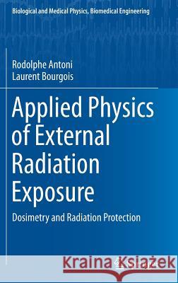 Applied Physics of External Radiation Exposure: Dosimetry and Radiation Protection Antoni, Rodolphe 9783319486581 Springer