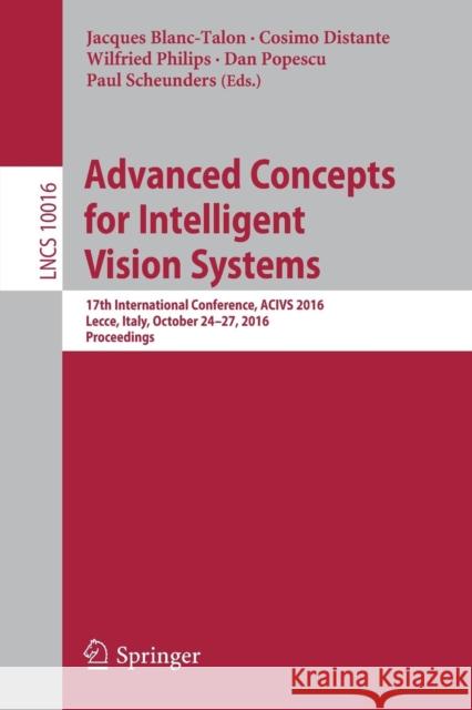 Advanced Concepts for Intelligent Vision Systems: 17th International Conference, ACIVS 2016, Lecce, Italy, October 24-27, 2016, Proceedings Blanc-Talon, Jacques 9783319486796 Springer