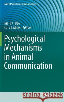 Psychological Mechanisms in Animal Communication Mark A. Bee Cory T. Miller 9783319486888 Springer