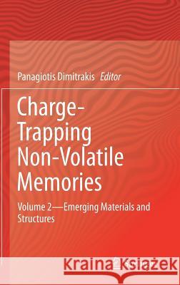 Charge-Trapping Non-Volatile Memories: Volume 2--Emerging Materials and Structures Dimitrakis, Panagiotis 9783319487038