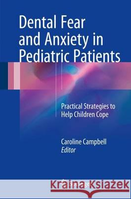 Dental Fear and Anxiety in Pediatric Patients: Practical Strategies to Help Children Cope Campbell, Caroline 9783319487274