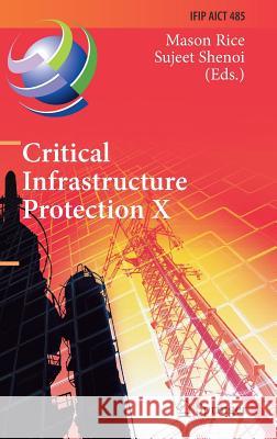 Critical Infrastructure Protection X: 10th Ifip Wg 11.10 International Conference, Iccip 2016, Arlington, Va, Usa, March 14-16, 2016, Revised Selected Rice, Mason 9783319487366 Springer