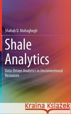 Shale Analytics: Data-Driven Analytics in Unconventional Resources Mohaghegh, Shahab D. 9783319487519 Springer