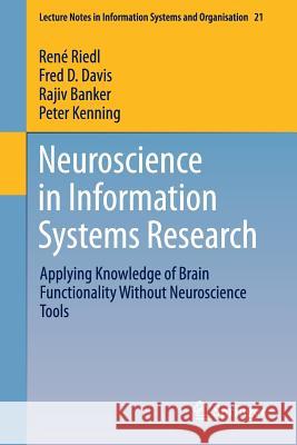 Neuroscience in Information Systems Research: Applying Knowledge of Brain Functionality Without Neuroscience Tools Riedl, René 9783319487540