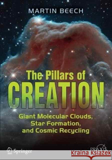 The Pillars of Creation: Giant Molecular Clouds, Star Formation, and Cosmic Recycling Beech, Martin 9783319487748
