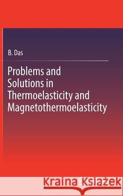 Problems and Solutions in Thermoelasticity and Magneto-Thermoelasticity Das, B. 9783319488073 Springer