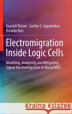 Electromigration Inside Logic Cells: Modeling, Analyzing and Mitigating Signal Electromigration in Nanocmos Posser, Gracieli 9783319488981 Springer