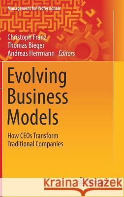 Evolving Business Models: How Ceos Transform Traditional Companies Franz, Christoph 9783319489377 Springer