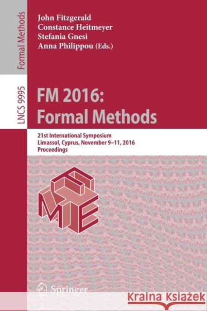 FM 2016: Formal Methods: 21st International Symposium, Limassol, Cyprus, November 9-11, 2016, Proceedings Fitzgerald, John 9783319489889 Springer