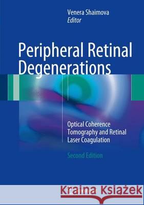 Peripheral Retinal Degenerations: Optical Coherence Tomography and Retinal Laser Coagulation Shaimova, Venera A. 9783319489940 Springer