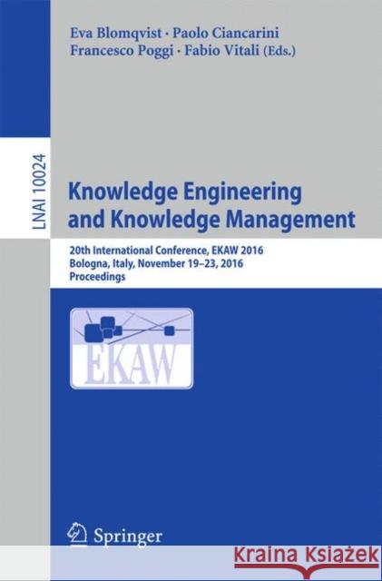 Knowledge Engineering and Knowledge Management: 20th International Conference, Ekaw 2016, Bologna, Italy, November 19-23, 2016, Proceedings Blomqvist, Eva 9783319490038