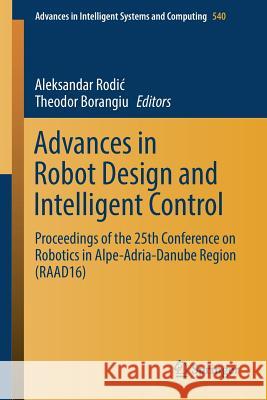 Advances in Robot Design and Intelligent Control: Proceedings of the 25th Conference on Robotics in Alpe-Adria-Danube Region (Raad16) Rodic, Aleksandar 9783319490571 Springer