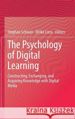 The Psychology of Digital Learning: Constructing, Exchanging, and Acquiring Knowledge with Digital Media Schwan, Stephan 9783319490755 Springer