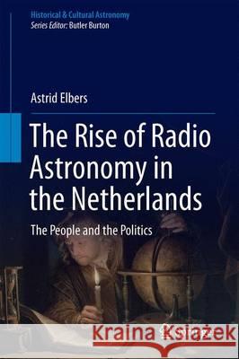 The Rise of Radio Astronomy in the Netherlands: The People and the Politics Elbers, Astrid 9783319490786 Springer