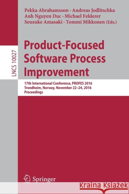 Product-Focused Software Process Improvement: 17th International Conference, Profes 2016, Trondheim, Norway, November 22-24, 2016, Proceedings Abrahamsson, Pekka 9783319490939
