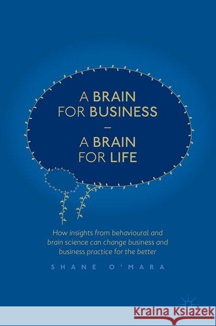 A Brain for Business - A Brain for Life: How Insights from Behavioural and Brain Science Can Change Business and Business Practice for the Better O'Mara, Shane 9783319491530 Springer International Publishing AG