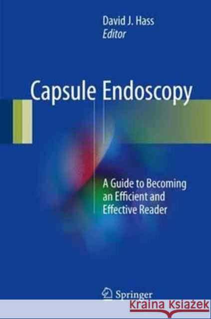 Capsule Endoscopy: A Guide to Becoming an Efficient and Effective Reader Hass, David J. 9783319491714