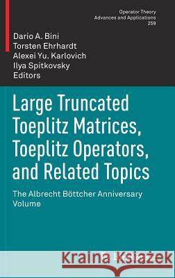Large Truncated Toeplitz Matrices, Toeplitz Operators, and Related Topics: The Albrecht Böttcher Anniversary Volume Bini, Dario A. 9783319491806 Birkhauser