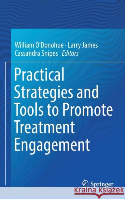 Practical Strategies and Tools to Promote Treatment Engagement William O'Donohue Larry James Cassandra Snipes 9783319492049 Springer