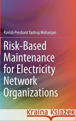 Risk-Based Maintenance for Electricity Network Organizations Ravish Preshant Yashraj Mehairjan 9783319492346 Springer