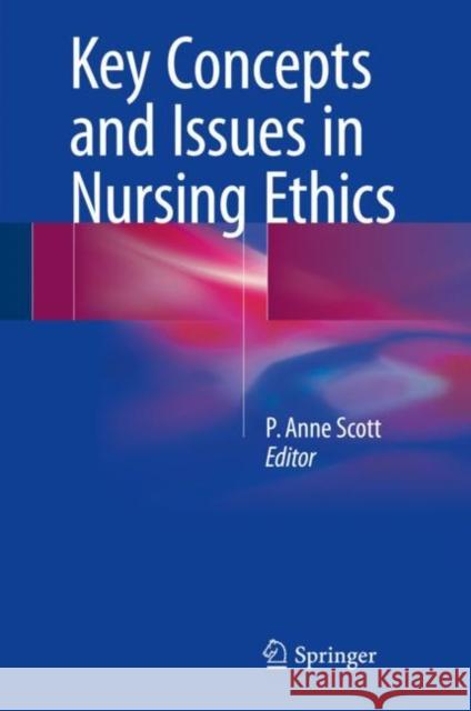 Key Concepts and Issues in Nursing Ethics Anne Scott 9783319492490 Springer