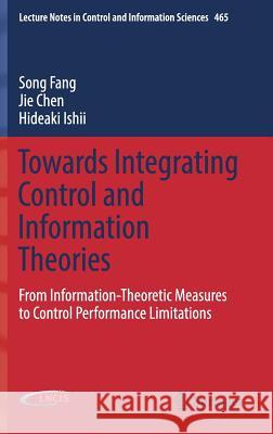Towards Integrating Control and Information Theories: From Information-Theoretic Measures to Control Performance Limitations Fang, Song 9783319492889