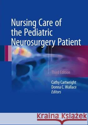 Nursing Care of the Pediatric Neurosurgery Patient Cathy Cartwright Donna C. Wallace 9783319493183 Springer