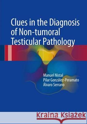 Clues in the Diagnosis of Non-Tumoral Testicular Pathology Nistal, Manuel 9783319493633