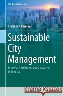Sustainable City Management: Informal Settlements in Surakarta, Indonesia Obermayr, Christian 9783319494173 Springer