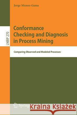 Conformance Checking and Diagnosis in Process Mining: Comparing Observed and Modeled Processes Munoz-Gama, Jorge 9783319494500